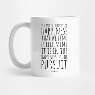 It Is Not In The Pursuit Of Happiness That We Find Fulfillment, It Is In The Happiness Of Pursuit | Inspirational Quote | Denis Waitley Mug